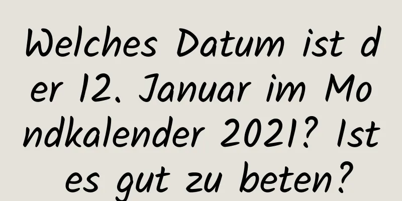 Welches Datum ist der 12. Januar im Mondkalender 2021? Ist es gut zu beten?