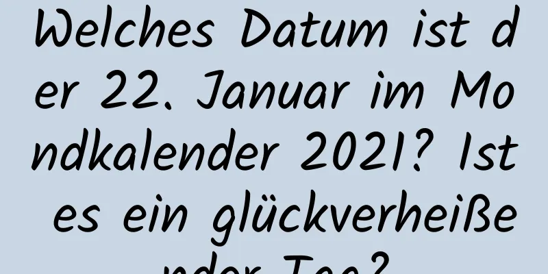 Welches Datum ist der 22. Januar im Mondkalender 2021? Ist es ein glückverheißender Tag?