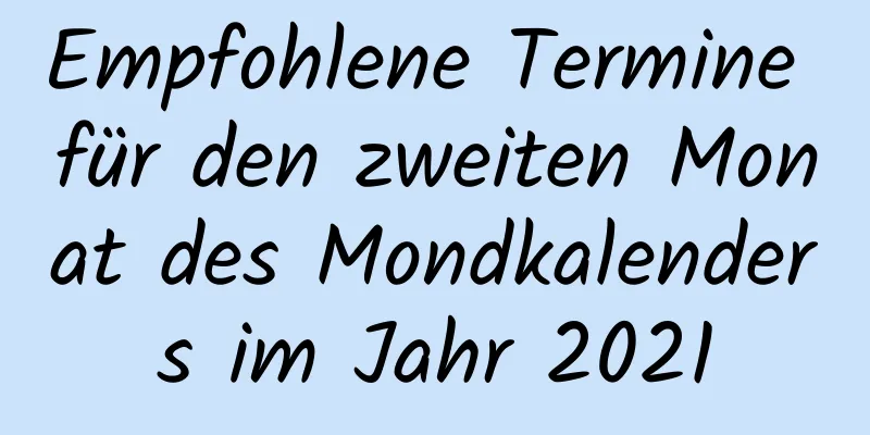 Empfohlene Termine für den zweiten Monat des Mondkalenders im Jahr 2021