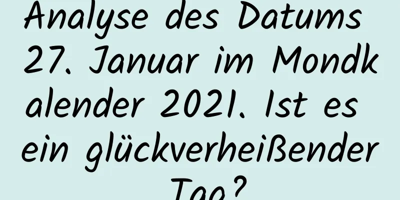 Analyse des Datums 27. Januar im Mondkalender 2021. Ist es ein glückverheißender Tag?