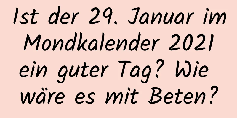 Ist der 29. Januar im Mondkalender 2021 ein guter Tag? Wie wäre es mit Beten?