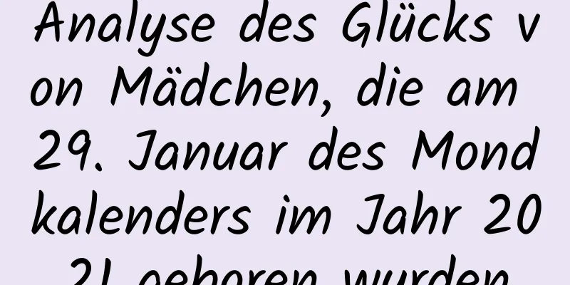 Analyse des Glücks von Mädchen, die am 29. Januar des Mondkalenders im Jahr 2021 geboren wurden