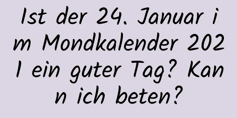 Ist der 24. Januar im Mondkalender 2021 ein guter Tag? Kann ich beten?