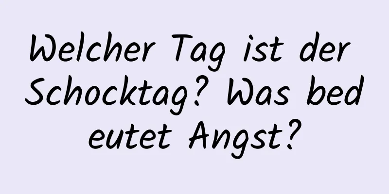 Welcher Tag ist der Schocktag? Was bedeutet Angst?