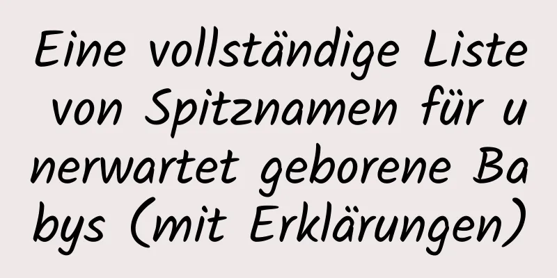 Eine vollständige Liste von Spitznamen für unerwartet geborene Babys (mit Erklärungen)