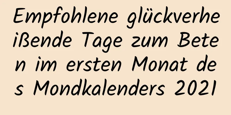 Empfohlene glückverheißende Tage zum Beten im ersten Monat des Mondkalenders 2021