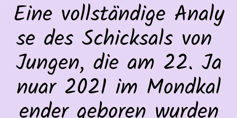 Eine vollständige Analyse des Schicksals von Jungen, die am 22. Januar 2021 im Mondkalender geboren wurden