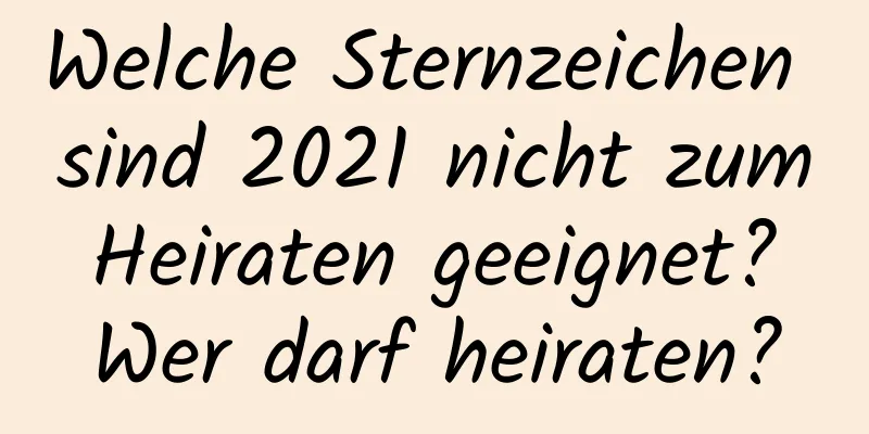 Welche Sternzeichen sind 2021 nicht zum Heiraten geeignet? Wer darf heiraten?