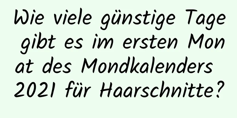 Wie viele günstige Tage gibt es im ersten Monat des Mondkalenders 2021 für Haarschnitte?