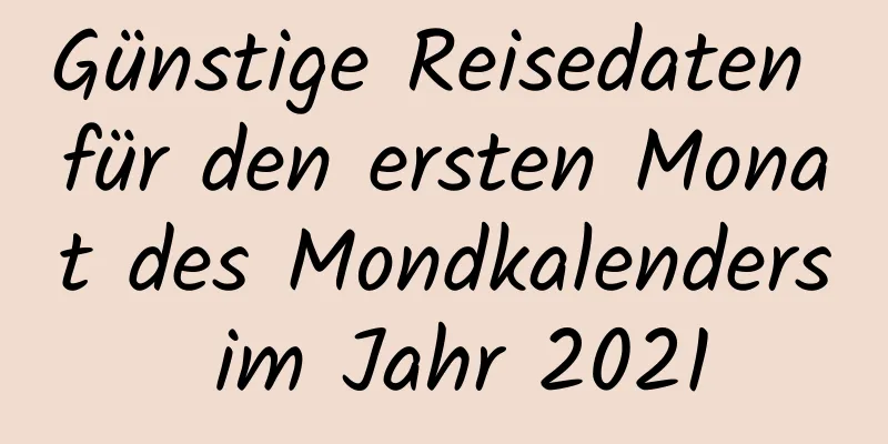 Günstige Reisedaten für den ersten Monat des Mondkalenders im Jahr 2021