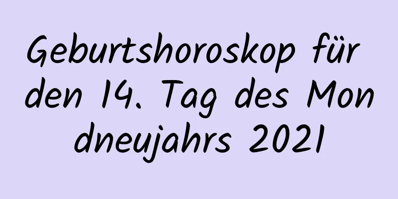 Geburtshoroskop für den 14. Tag des Mondneujahrs 2021