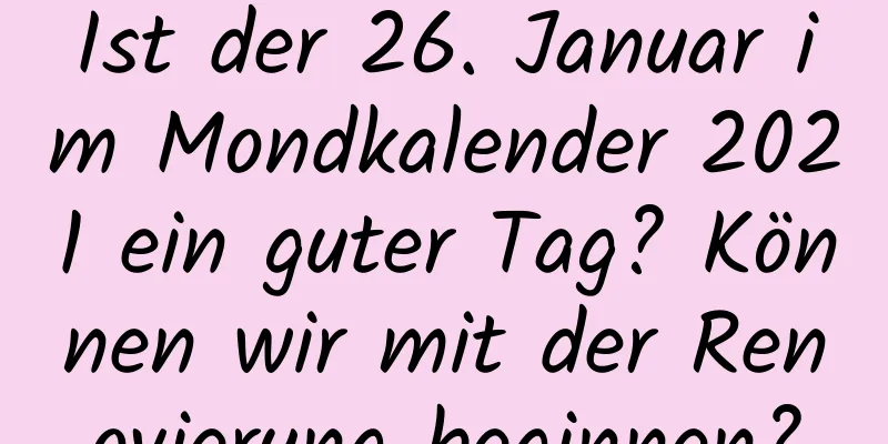 Ist der 26. Januar im Mondkalender 2021 ein guter Tag? Können wir mit der Renovierung beginnen?