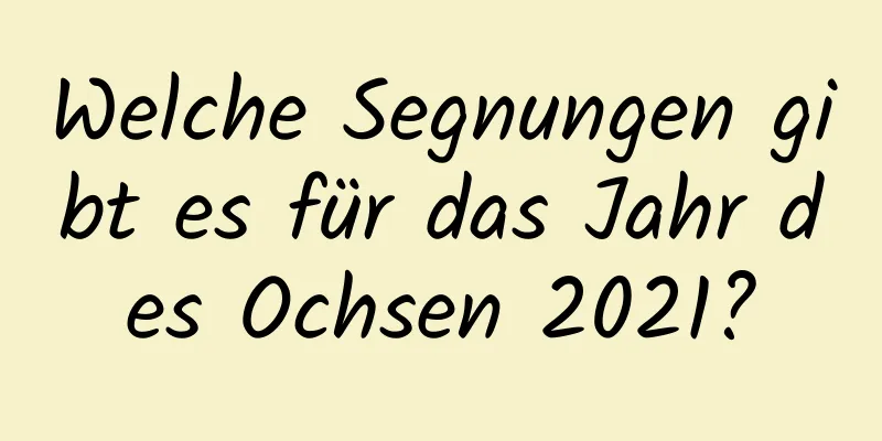 Welche Segnungen gibt es für das Jahr des Ochsen 2021?