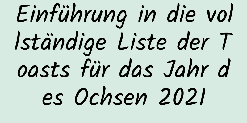 Einführung in die vollständige Liste der Toasts für das Jahr des Ochsen 2021