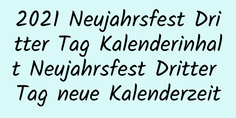 2021 Neujahrsfest Dritter Tag Kalenderinhalt Neujahrsfest Dritter Tag neue Kalenderzeit