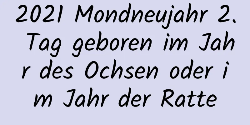 2021 Mondneujahr 2. Tag geboren im Jahr des Ochsen oder im Jahr der Ratte