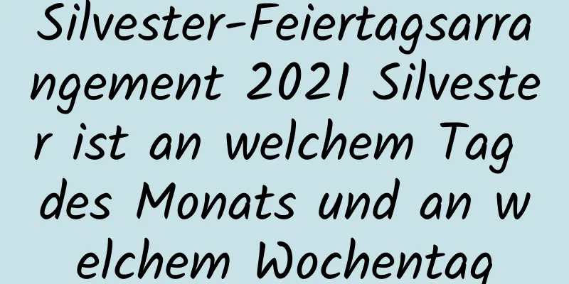 Silvester-Feiertagsarrangement 2021 Silvester ist an welchem ​​Tag des Monats und an welchem ​​Wochentag