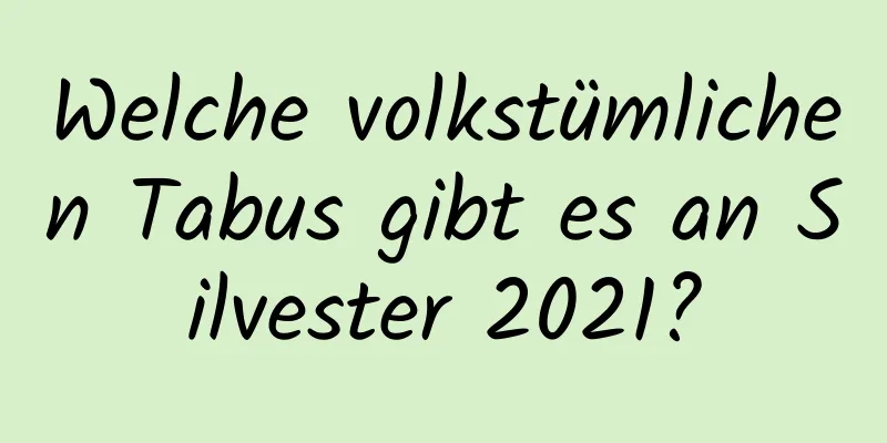 Welche volkstümlichen Tabus gibt es an Silvester 2021?