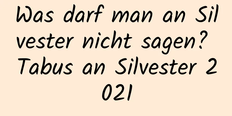 Was darf man an Silvester nicht sagen? Tabus an Silvester 2021