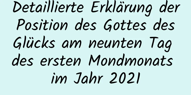 Detaillierte Erklärung der Position des Gottes des Glücks am neunten Tag des ersten Mondmonats im Jahr 2021