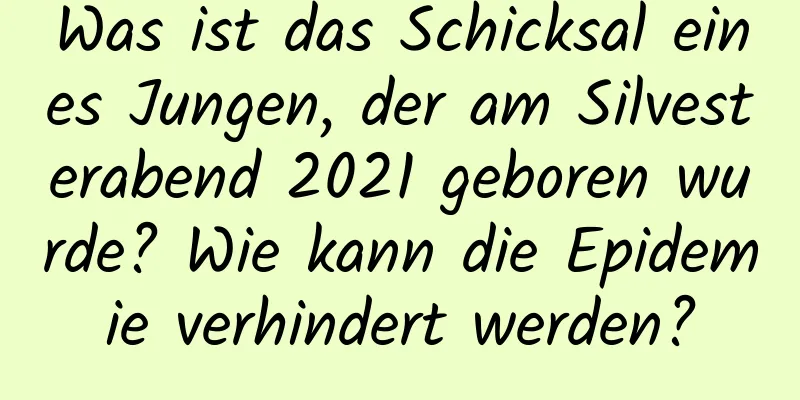 Was ist das Schicksal eines Jungen, der am Silvesterabend 2021 geboren wurde? Wie kann die Epidemie verhindert werden?