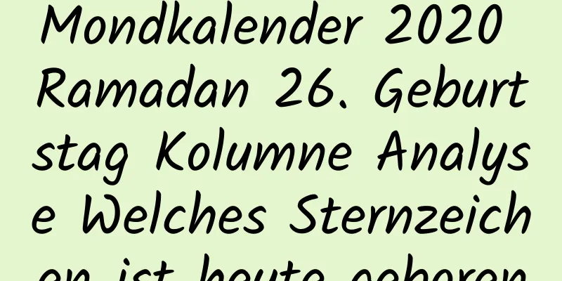 Mondkalender 2020 Ramadan 26. Geburtstag Kolumne Analyse Welches Sternzeichen ist heute geboren