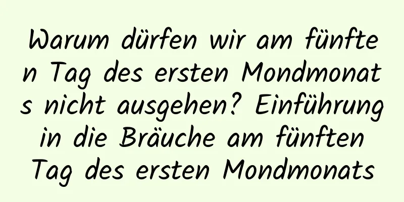 Warum dürfen wir am fünften Tag des ersten Mondmonats nicht ausgehen? Einführung in die Bräuche am fünften Tag des ersten Mondmonats