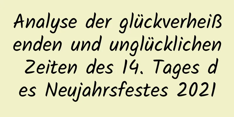 Analyse der glückverheißenden und unglücklichen Zeiten des 14. Tages des Neujahrsfestes 2021