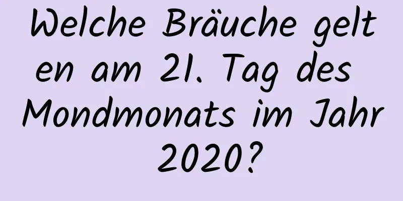 Welche Bräuche gelten am 21. Tag des Mondmonats im Jahr 2020?