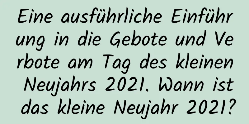 Eine ausführliche Einführung in die Gebote und Verbote am Tag des kleinen Neujahrs 2021. Wann ist das kleine Neujahr 2021?