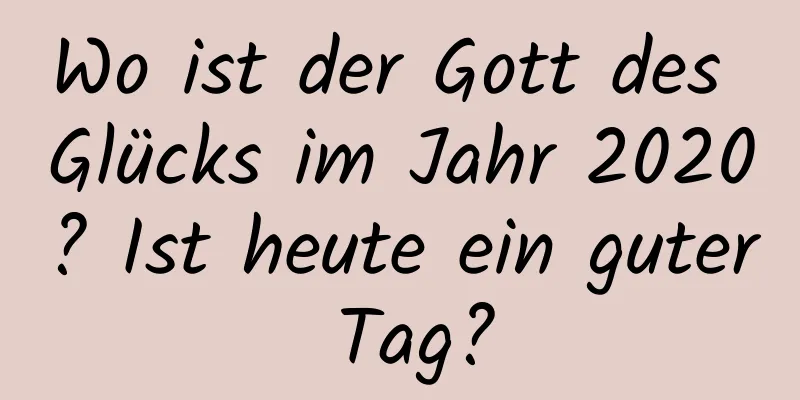 Wo ist der Gott des Glücks im Jahr 2020? Ist heute ein guter Tag?