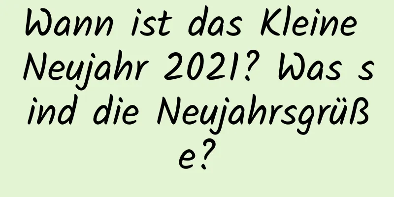 Wann ist das Kleine Neujahr 2021? Was sind die Neujahrsgrüße?