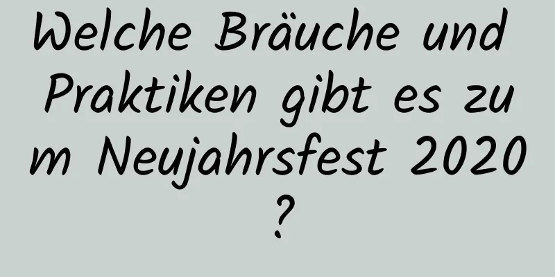 Welche Bräuche und Praktiken gibt es zum Neujahrsfest 2020?