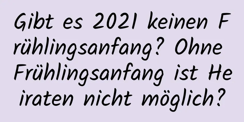 Gibt es 2021 keinen Frühlingsanfang? Ohne Frühlingsanfang ist Heiraten nicht möglich?