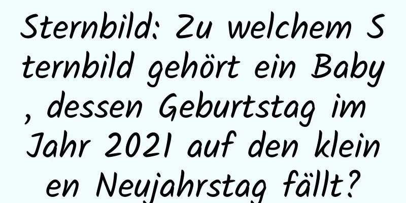 Sternbild: Zu welchem ​​Sternbild gehört ein Baby, dessen Geburtstag im Jahr 2021 auf den kleinen Neujahrstag fällt?