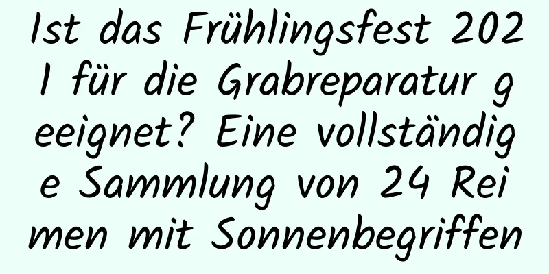 Ist das Frühlingsfest 2021 für die Grabreparatur geeignet? Eine vollständige Sammlung von 24 Reimen mit Sonnenbegriffen