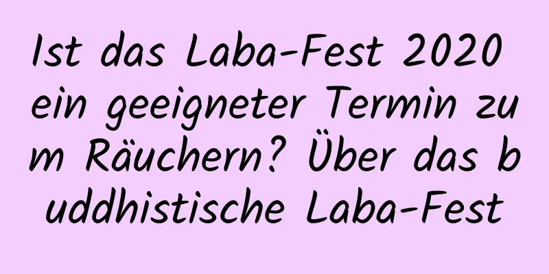 Ist das Laba-Fest 2020 ein geeigneter Termin zum Räuchern? Über das buddhistische Laba-Fest