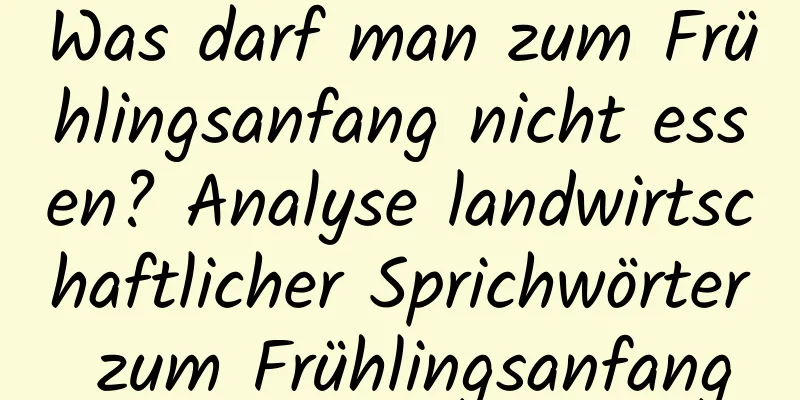 Was darf man zum Frühlingsanfang nicht essen? Analyse landwirtschaftlicher Sprichwörter zum Frühlingsanfang