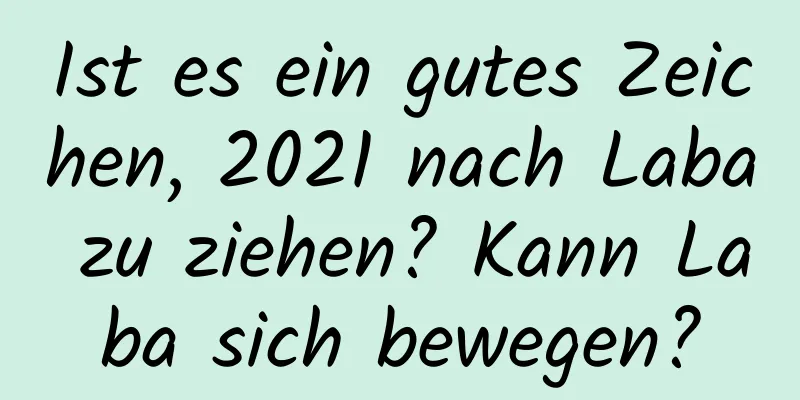 Ist es ein gutes Zeichen, 2021 nach Laba zu ziehen? Kann Laba sich bewegen?