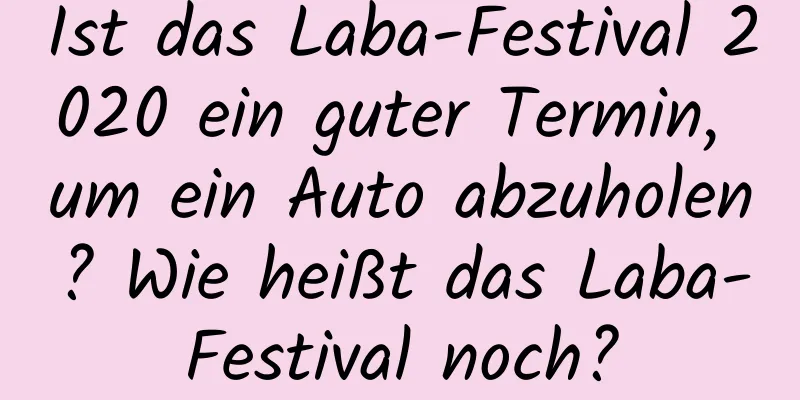 Ist das Laba-Festival 2020 ein guter Termin, um ein Auto abzuholen? Wie heißt das Laba-Festival noch?