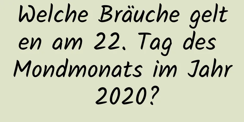 Welche Bräuche gelten am 22. Tag des Mondmonats im Jahr 2020?