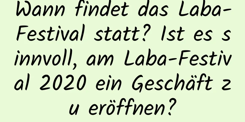 Wann findet das Laba-Festival statt? Ist es sinnvoll, am Laba-Festival 2020 ein Geschäft zu eröffnen?