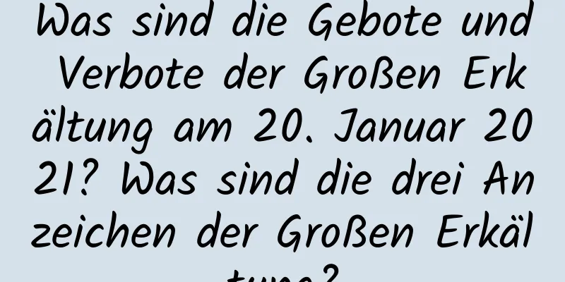 Was sind die Gebote und Verbote der Großen Erkältung am 20. Januar 2021? Was sind die drei Anzeichen der Großen Erkältung?