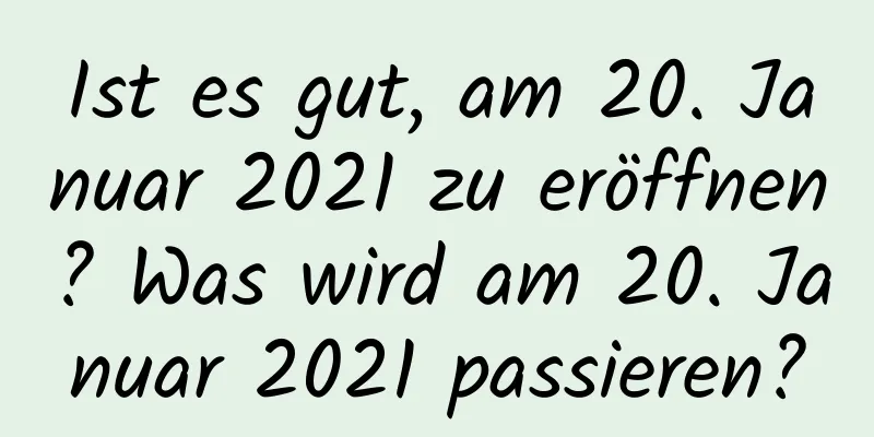 Ist es gut, am 20. Januar 2021 zu eröffnen? Was wird am 20. Januar 2021 passieren?