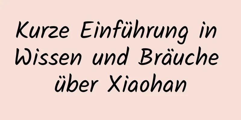 Kurze Einführung in Wissen und Bräuche über Xiaohan