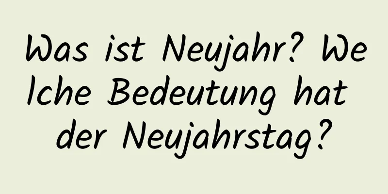 Was ist Neujahr? Welche Bedeutung hat der Neujahrstag?