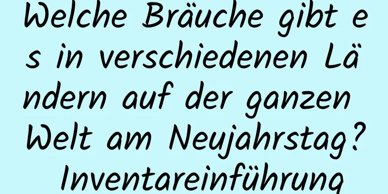 Welche Bräuche gibt es in verschiedenen Ländern auf der ganzen Welt am Neujahrstag? Inventareinführung