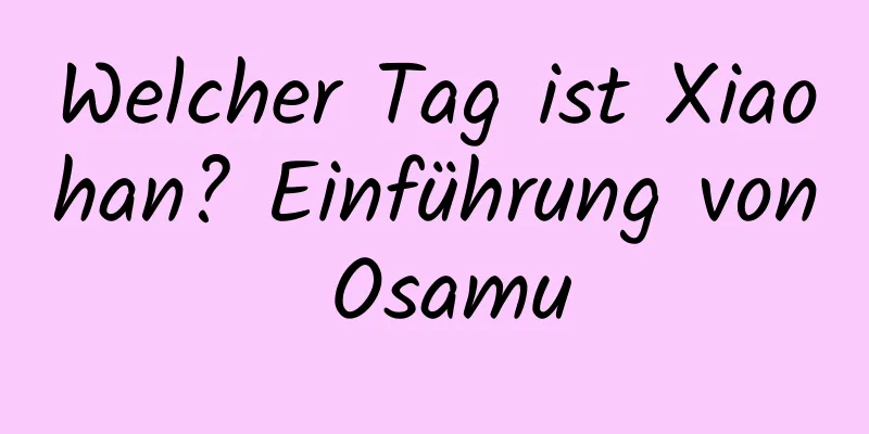 Welcher Tag ist Xiaohan? Einführung von Osamu