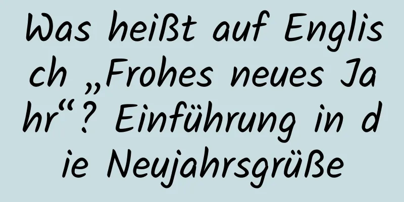 Was heißt auf Englisch „Frohes neues Jahr“? Einführung in die Neujahrsgrüße