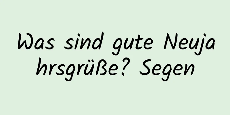 Was sind gute Neujahrsgrüße? Segen